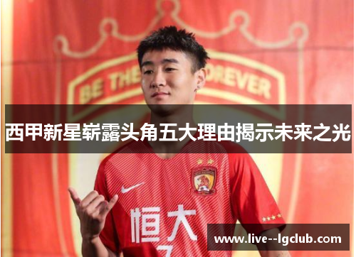 西甲新星崭露头角五大理由揭示未来之光 西甲新星崭露头角五大理由揭示未来之光