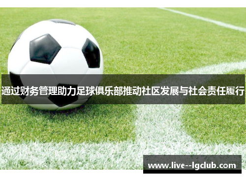 通过财务管理助力足球俱乐部推动社区发展与社会责任履行