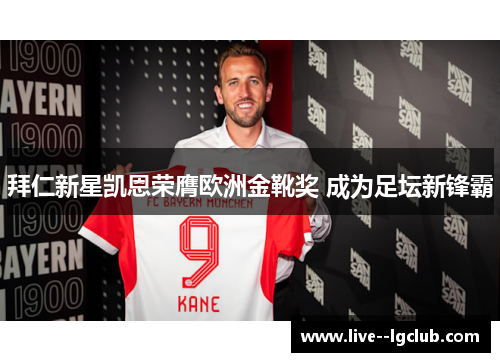 拜仁新星凯恩荣膺欧洲金靴奖 成为足坛新锋霸 拜仁新星凯恩荣膺欧洲金靴奖 成为足坛新锋霸