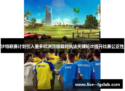 沙特联赛计划引入更多欧洲顶级裁判执法关键轮次提升比赛公正性
